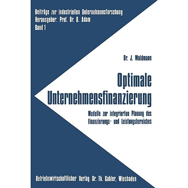 Optimale Unternehmensfinanzierung / Beiträge zur industriellen Unternehmensforschung Bd.1, Jürgen Waldmann