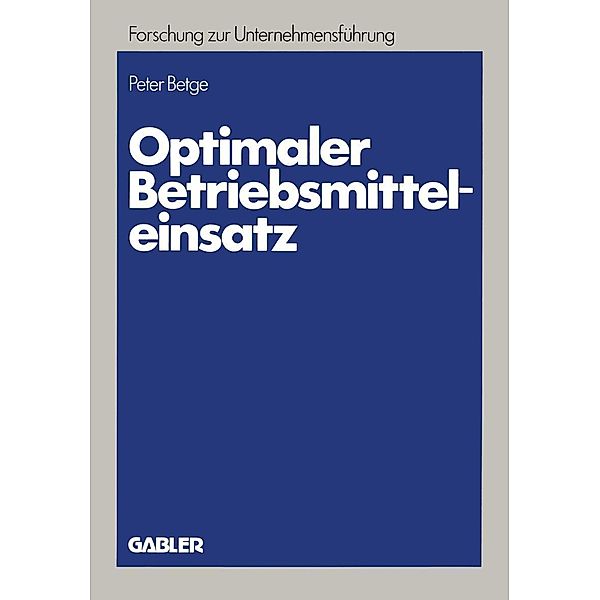Optimaler Betriebsmitteleinsatz / Betriebswirtschaftliche Forschung zur Unternehmensführung Bd.14, Peter Betge