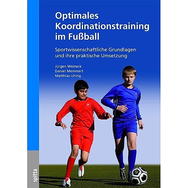 Optimales Koordinationstraining im Fußball, Jürgen Weineck, Daniel Memmert, Matthias Uhing