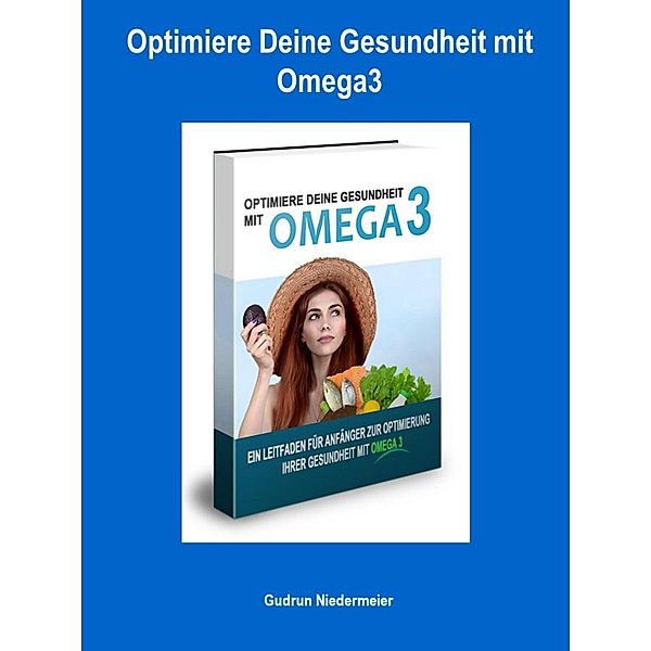 Optimiere Deine Gesundheit mit Omega3, Gudrun Niedermeier