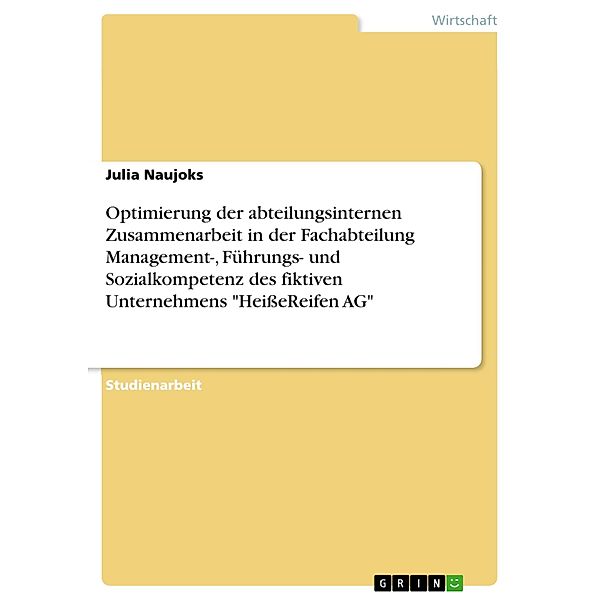Optimierung der abteilungsinternen Zusammenarbeit in der Fachabteilung Management-, Führungs- und Sozialkompetenz des fiktiven Unternehmens HeißeReifen AG, Julia Naujoks