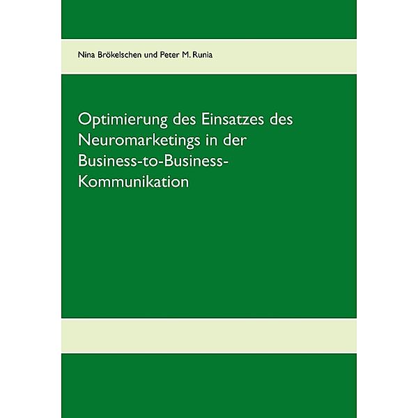 Optimierung des Einsatzes des Neuromarketings in der Business-to-Business-Kommunikation im deutschen Mobilfunkmarkt, Nina Brökelschen, Peter M. Runia