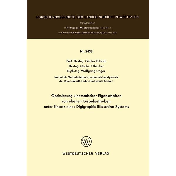 Optimierung kinematischer Eigenschaften von ebenen Kurbelgetrieben unter Einsatz eines Digigraphic-Bildschirm-Systems / Forschungsberichte des Landes Nordrhein-Westfalen Bd.2438, Günter Dittrich