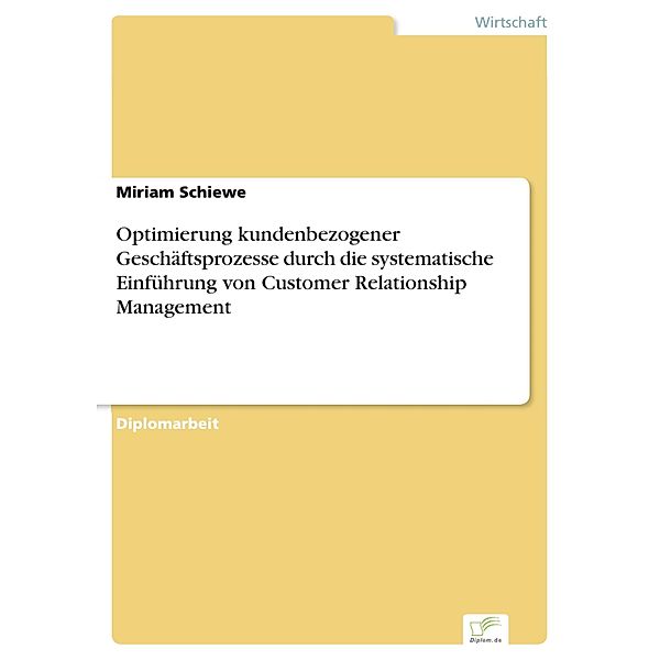 Optimierung kundenbezogener Geschäftsprozesse durch die systematische Einführung von Customer Relationship Management, Miriam Schiewe