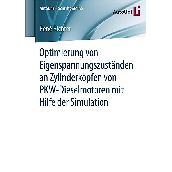 Optimierung von Eigenspannungszuständen an Zylinderköpfen von PKW-Dieselmotoren mit Hilfe der Simulation / AutoUni - Schriftenreihe Bd.97, René Richter