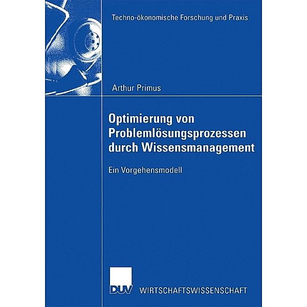 Optimierung von Problemlösungsprozessen durch Wissensmanagement / Techno-ökonomische Forschung und Praxis, Arthur Primus