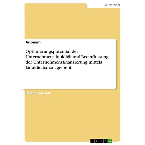 Optimierungspotential der Unternehmensliquidität und Beeinflussung der Unternehmensfinanzierung mittels Liquiditätsmanagement