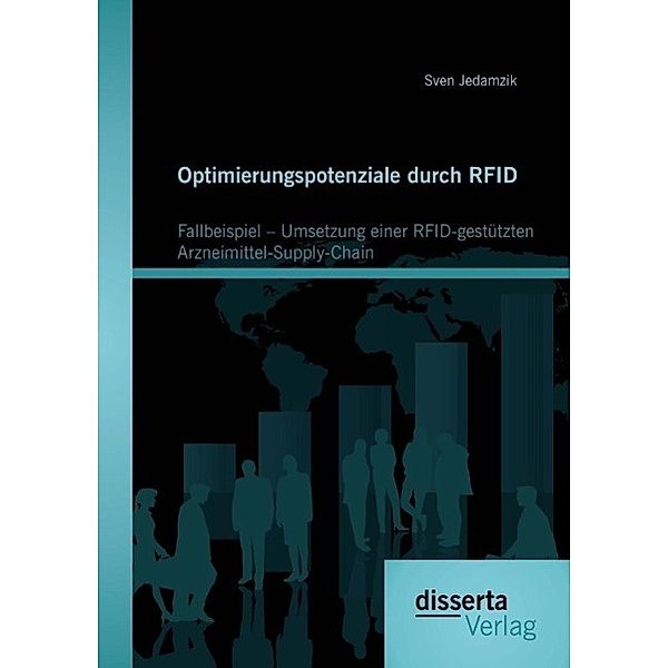 Optimierungspotenziale durch RFID: Fallbeispiel - Umsetzung einer RFID-gestützten Arzneimittel-Supply-Chain, Sven Jedamzik