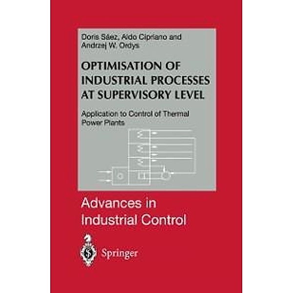 Optimisation of Industrial Processes at Supervisory Level / Advances in Industrial Control, Doris A. Saez, Aldo Cipriano, Andrzej W. Ordys
