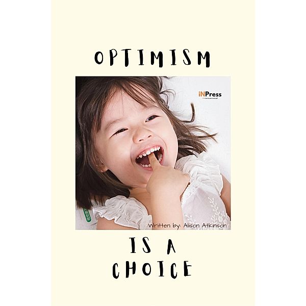 Optimism Is A Choice (INPress Self-Help Series) / INPress Self-Help Series, Alison Atkinson