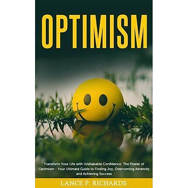 Optimism: Transform Your Life with Unshakable Confidence / Urgesta AS, Lance Richards