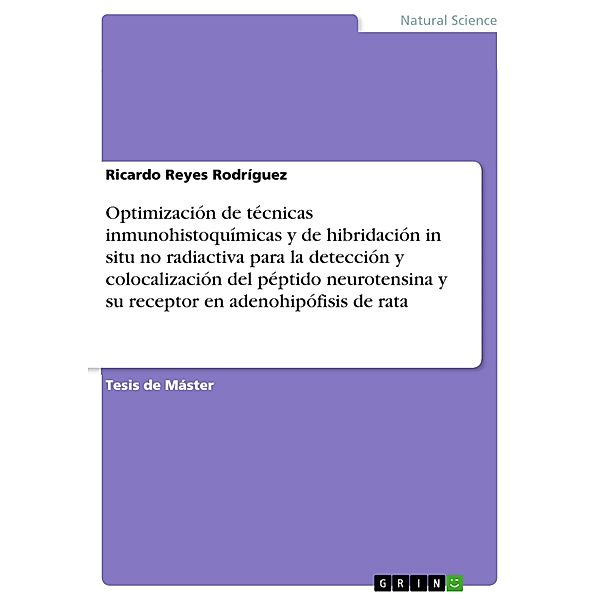 Optimización de técnicas inmunohistoquímicas y de hibridación in situ no radiactiva para la detección y colocalización del péptido neurotensina y su receptor en adenohipófisis de rata, Ricardo Reyes Rodríguez