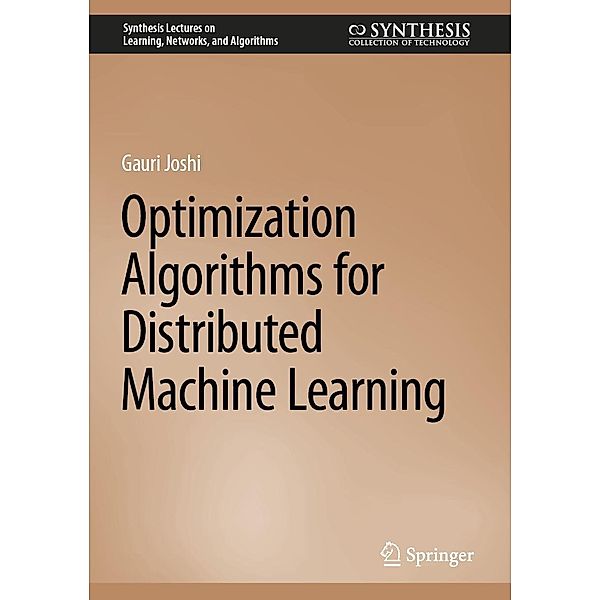 Optimization Algorithms for Distributed Machine Learning / Synthesis Lectures on Learning, Networks, and Algorithms, Gauri Joshi