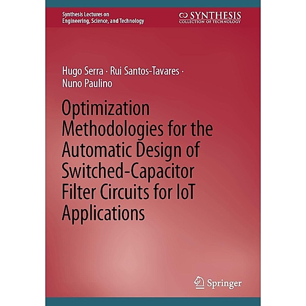 Optimization Methodologies for the Automatic Design of Switched-Capacitor Filter Circuits for IoT Applications / Synthesis Lectures on Engineering, Science, and Technology, Hugo Serra, Rui Santos-Tavares, Nuno Paulino