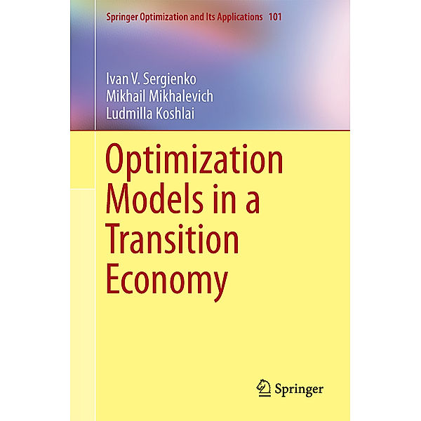 Optimization Models in a Transition Economy, Ivan V. Sergienko, Mikhail Mikhalevich, Ludmilla Koshlai