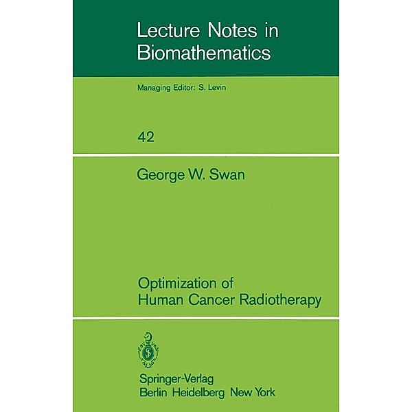 Optimization of Human Cancer Radiotherapy / Lecture Notes in Biomathematics Bd.42, G. W. Swan