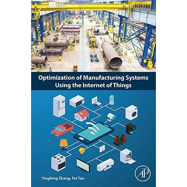 Optimization of Manufacturing Systems Using the Internet of Things, Yingfeng Zhang, Fei Tao