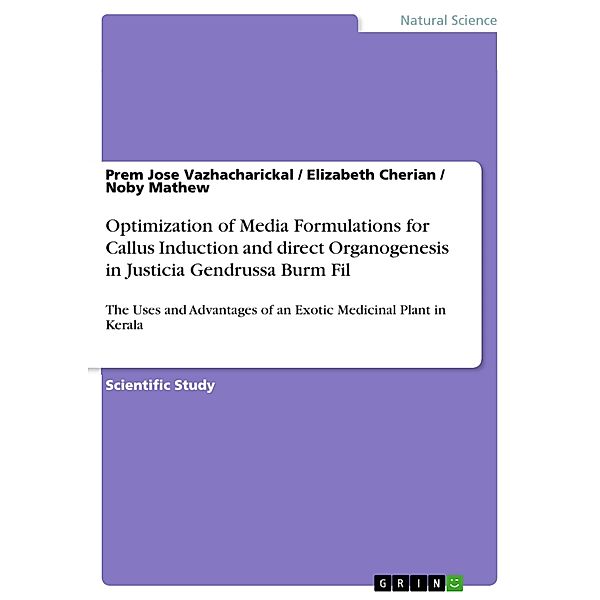 Optimization of Media Formulations for Callus Induction and direct Organogenesis in Justicia Gendrussa Burm Fil, Prem Jose Vazhacharickal, Elizabeth Cherian, Noby Mathew