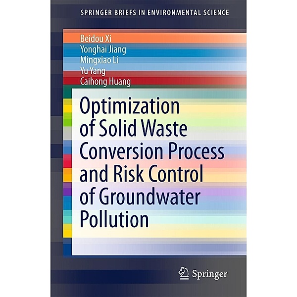 Optimization of Solid Waste Conversion Process and Risk Control of Groundwater Pollution / SpringerBriefs in Environmental Science, Beidou Xi, Yonghai Jiang, Mingxiao Li, Yu Yang, Caihong Huang