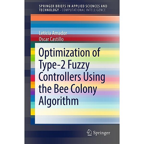 Optimization of Type-2 Fuzzy Controllers Using the Bee Colony Algorithm / SpringerBriefs in Applied Sciences and Technology, Leticia Amador, Oscar Castillo