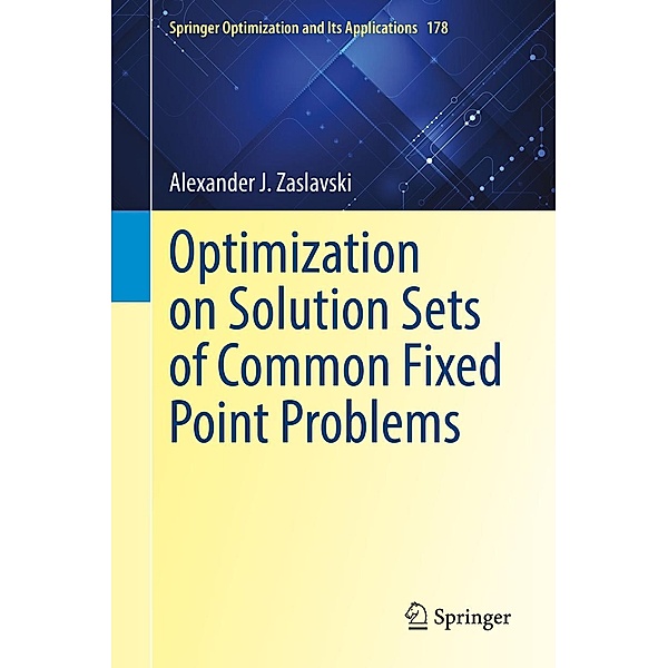 Optimization on Solution Sets of Common Fixed Point Problems / Springer Optimization and Its Applications Bd.178, Alexander J. Zaslavski
