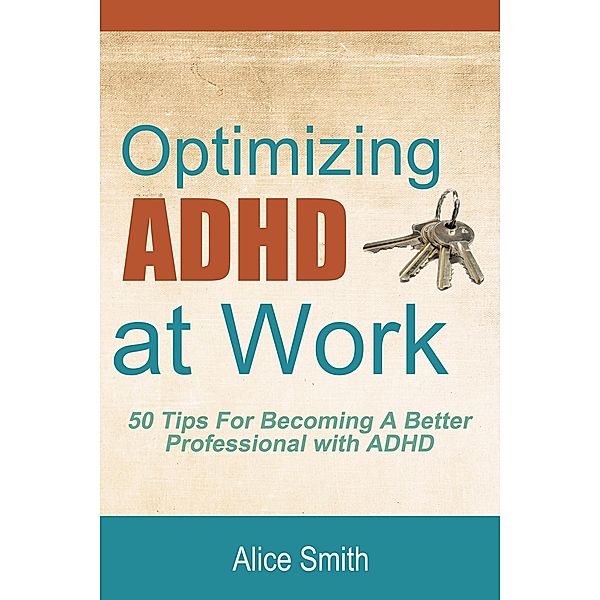 Optimizing ADHD at Work (Beating ADHD, #4) / Beating ADHD, Alice Smith