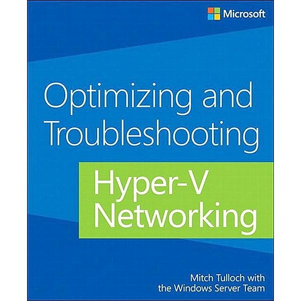 Optimizing and Troubleshooting Hyper-V Networking, Tulloch Mitch, Windows Server Team