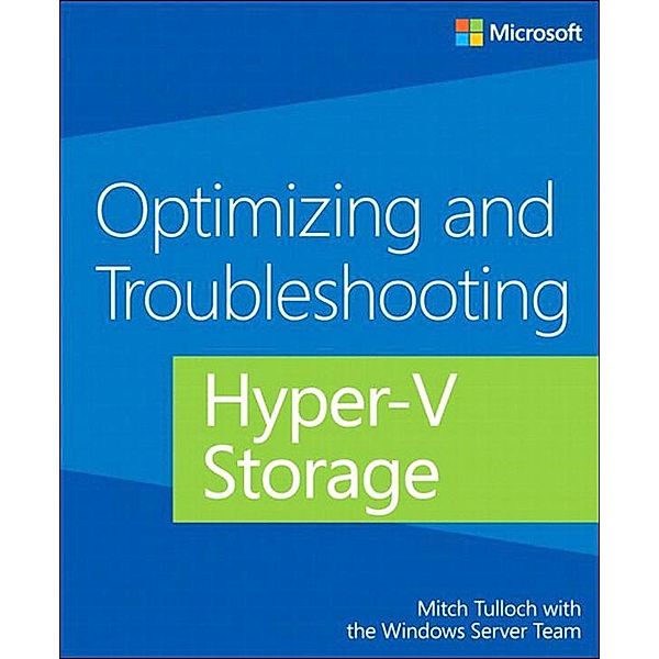 Optimizing and Troubleshooting Hyper-V Storage, Mitch Tulloch, Windows Server Team