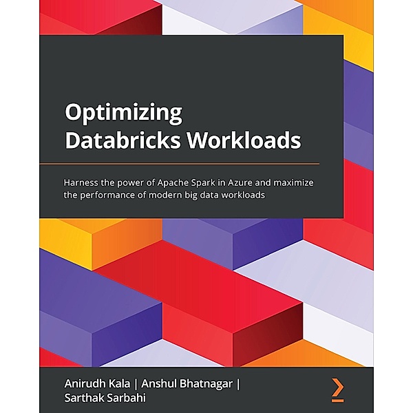 Optimizing Databricks Workloads, Anirudh Kala, Anshul Bhatnagar, Sarthak Sarbahi