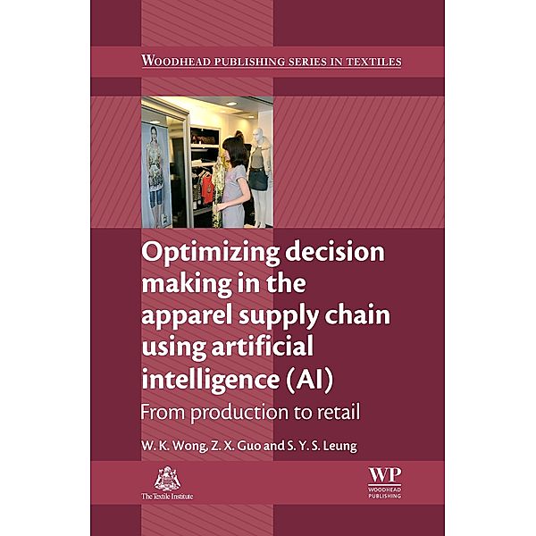 Optimizing Decision Making in the Apparel Supply Chain Using Artificial Intelligence (AI), Calvin Wong, Z. X. Guo, S Y S Leung