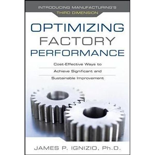 Optimizing Factory Performance: Cost-Effective Ways to Achieve Significant and Sustainable Improvement, James P. Ignizio