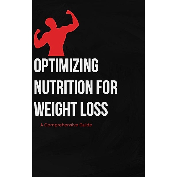 Optimizing Nutrition for Weight Loss: A Comprehensive Guide, Abilash Vijaykumar, Sudharsan
