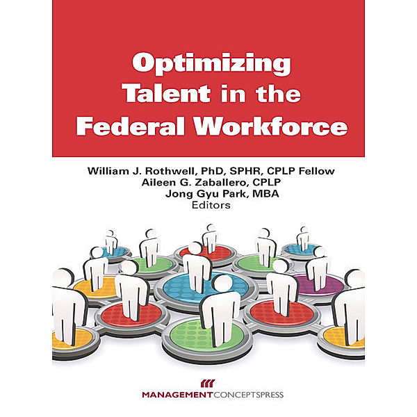 Optimizing Talent in the Federal Workforce, William J. Rothwell, Aileen G. Zaballero, John G. Park