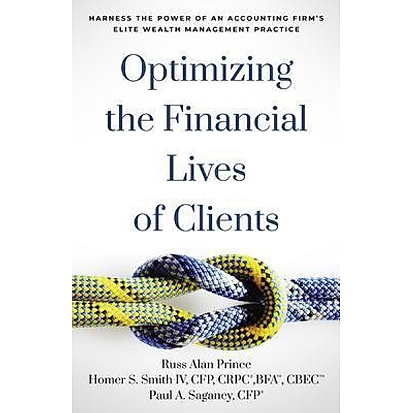 Optimizing the Financial Lives of Clients, Russ Alan Prince, Cfp Smith IV, Cfp Saganey