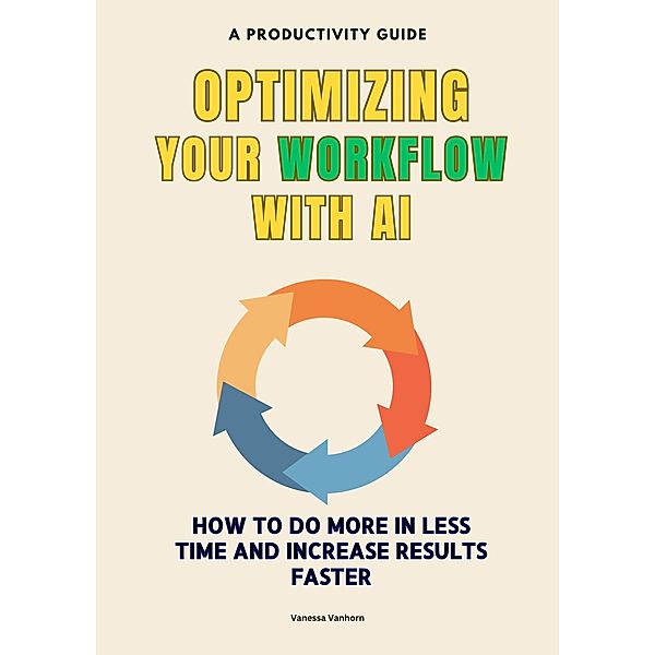 Optimizing Your Workflow with AI: How to do More in Less Time and Increase Results Faster, Vanessa Vanhorn