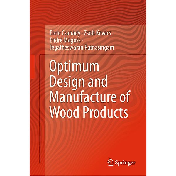 Optimum Design and Manufacture of Wood Products, Etele Csanády, Zsolt Kovács, Endre Magoss, Jegatheswaran Ratnasingam