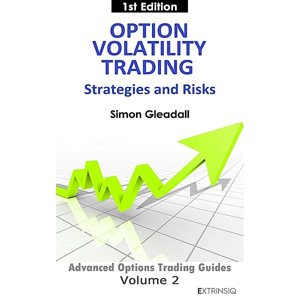 Option Volatility Trading : Strategies and Risk (Extrinsiq Advanced Options Trading Guides, #2) / Extrinsiq Advanced Options Trading Guides, Simon Gleadall