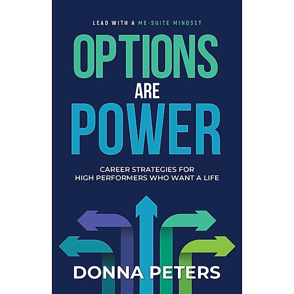 Options Are Power: Career Strategies for High Performers Who Want a Life, Donna Peters