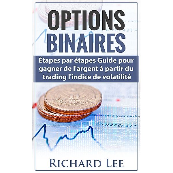 Options Binaires: Étapes par étapes guide pour gagner de l'argent à partir du trading l'indice de Volatilite., Richard Lee