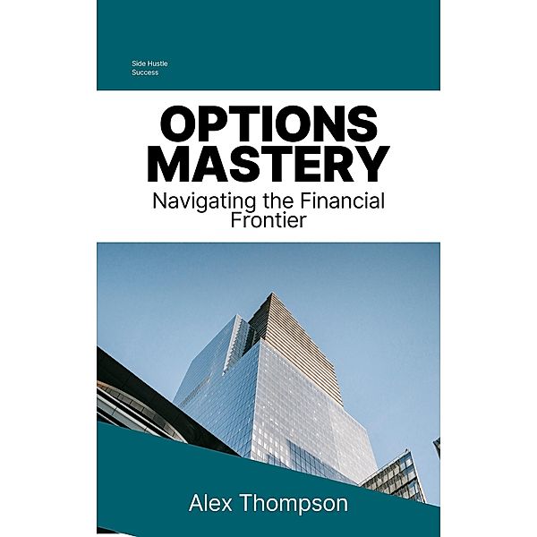 Options Mastery: Navigating the Financial Frontier, Alex Thompson