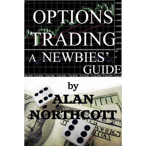 Options Trading A Newbies' Guide (Newbies Guides to Finance, #2) / Newbies Guides to Finance, Alan Northcott