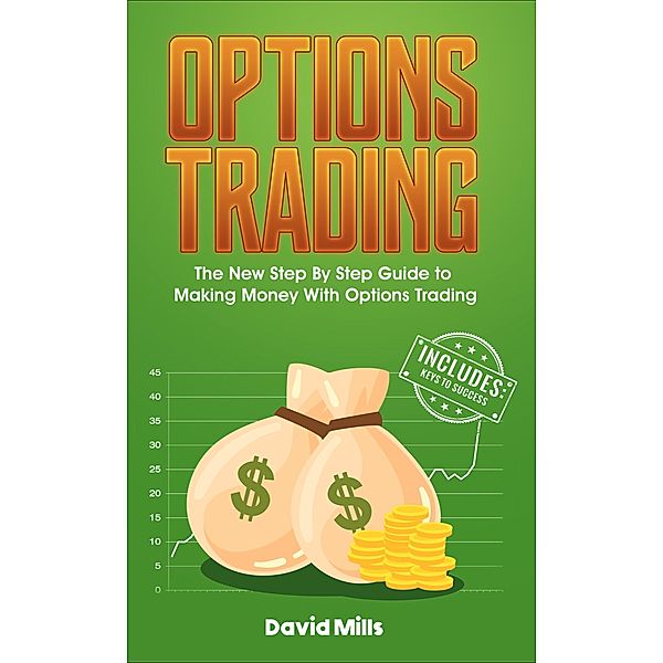 Options Trading, Forex Trading, Day Trading, Stock Trading, Cryptocurrency Trading: Options Trading: The New Step By Step Guide to Making Money With Options Trading (Options Trading, Forex Trading, Day Trading, Stock Trading, Cryptocurrency Trading), David Mills