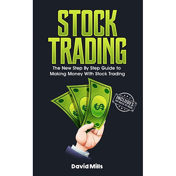 Options Trading, Forex Trading, Day Trading, Stock Trading, Cryptocurrency Trading: Stock Trading: The New Step By Step Guide to Making Money With Stock Trading (Options Trading, Forex Trading, Day Trading, Stock Trading, Cryptocurrency Trading), David Mills