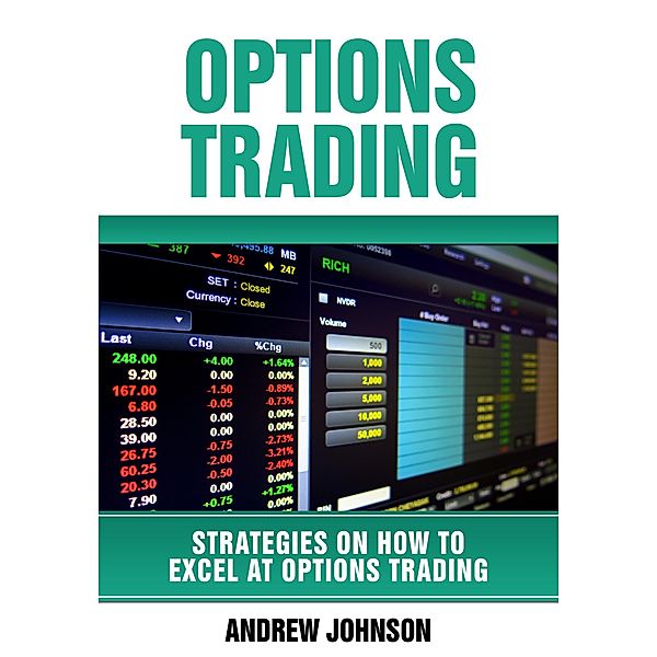 Options Trading: How To Excel At Options Trading (Strategies On How To Excel At Trading, #2) / Strategies On How To Excel At Trading, Andrew Johnson