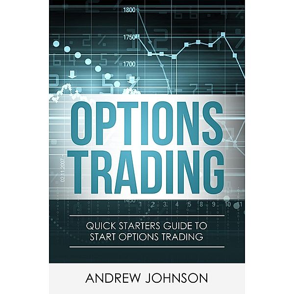 Options Trading: Quick Starters Guide to Options Trading (Quick Starters Guide To Trading, #3), Andrew Johnson