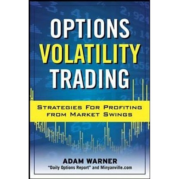 Options Volatility Trading: Strategies for Profiting from Market Swings, Adam Warner