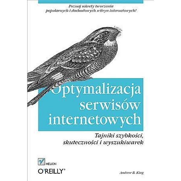 Optymalizacja serwisow internetowych. Tajniki szybko?ci, skuteczno?ci i wyszukiwarek, Andrew B. King