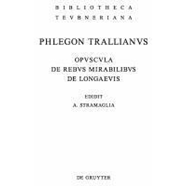 Opuscula de rebus mirabilibus et de longaevis / Bibliotheca scriptorum Graecorum et Romanorum Teubneriana, Phlegon &lt;Trallianus&gt;