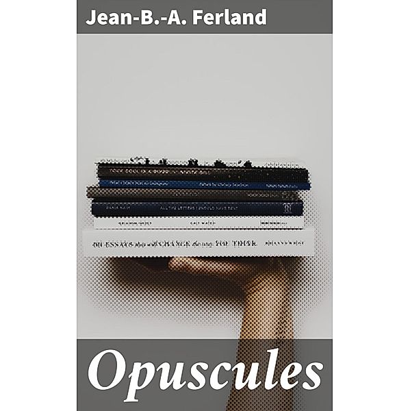 Opuscules, Jean-B. -A. Ferland