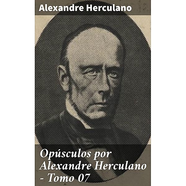 Opúsculos por Alexandre Herculano - Tomo 07, Alexandre Herculano